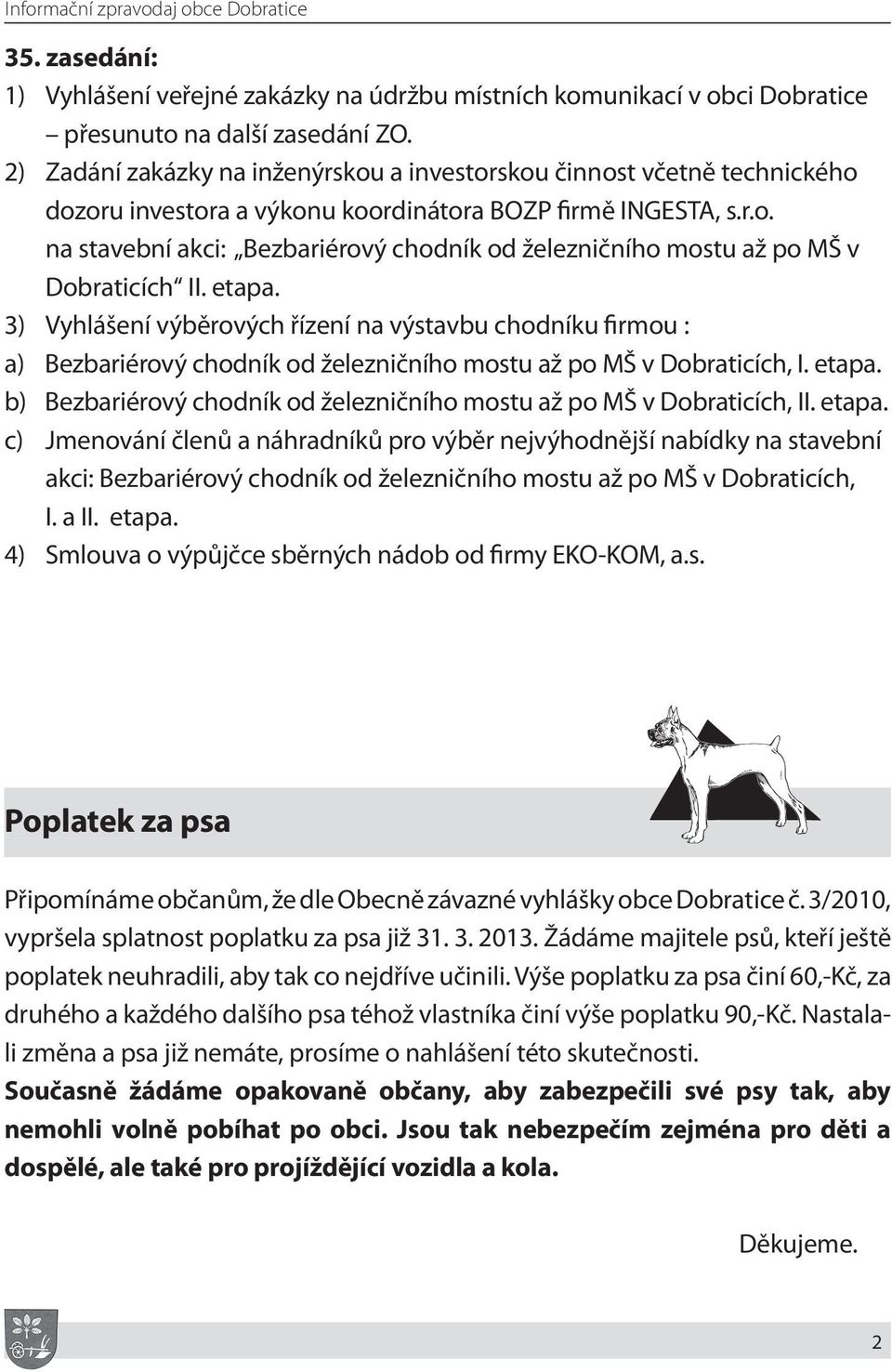 etapa. 3) Vyhlášení výběrových řízení na výstavbu chodníku firmou : a) Bezbariérový chodník od železničního mostu až po MŠ v Dobraticích, I. etapa.