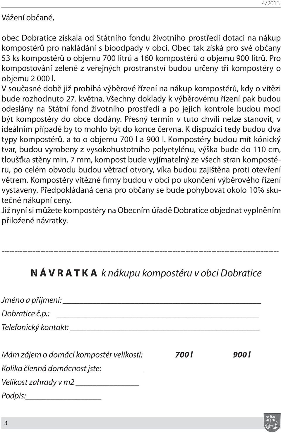 V současné době již probíhá výběrové řízení na nákup kompostérů, kdy o vítězi bude rozhodnuto 27. května.