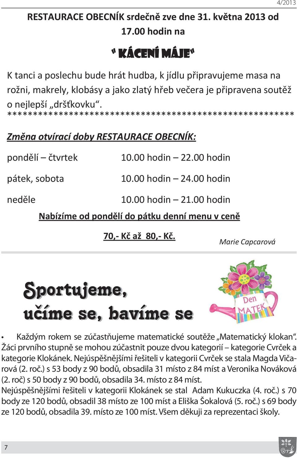 ******************************************************** Zm na otvírací doby RESTAURACE OBECNÍK: pond lí tvrtek pátek, sobota 10.00 hodin 22.00 hodin 10.00 hodin 24.00 hodin ned le 10.00 hodin 21.