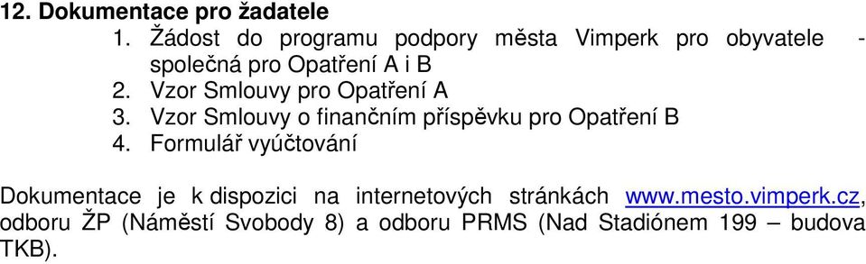 Vzor Smlouvy pro Opatření A 3. Vzor Smlouvy o finančním příspěvku pro Opatření B 4.