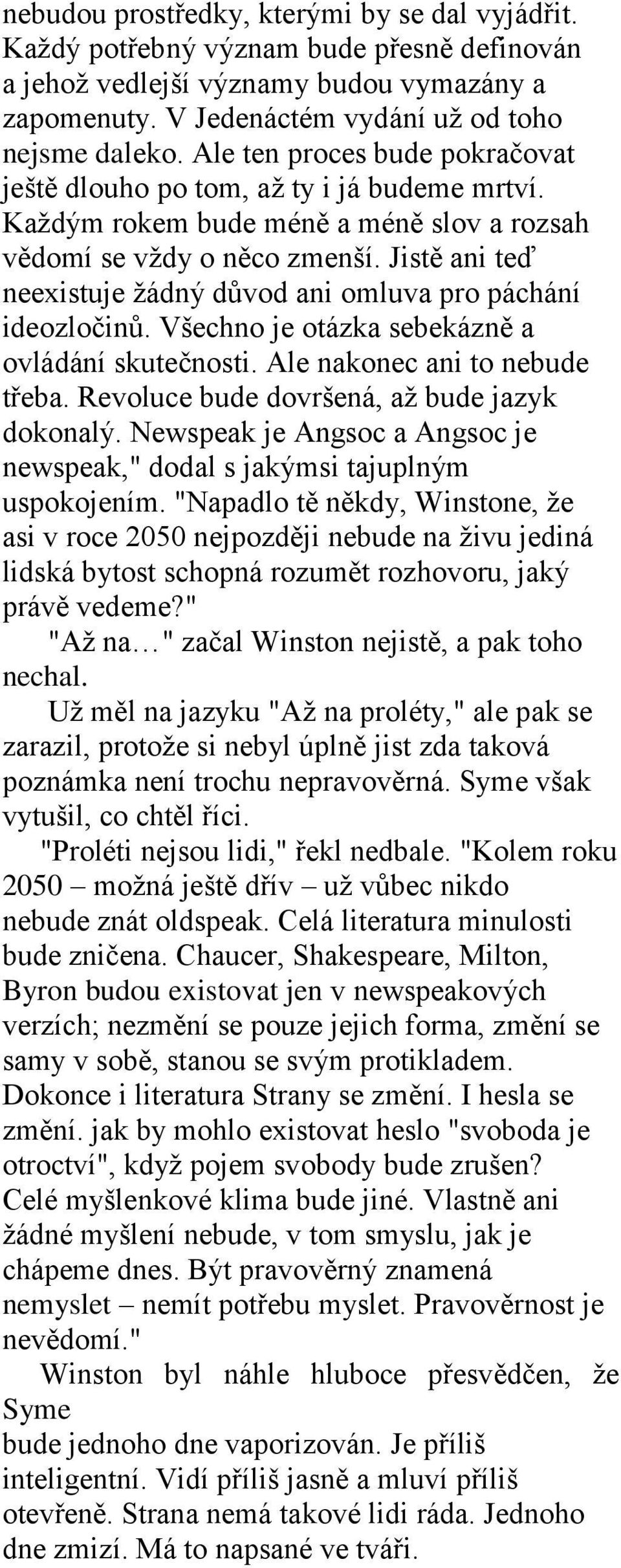 Jistě ani teď neexistuje žádný důvod ani omluva pro páchání ideozločinů. Všechno je otázka sebekázně a ovládání skutečnosti. Ale nakonec ani to nebude třeba.