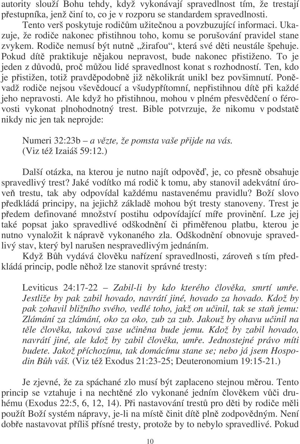 Rodie nemusí být nutn žirafou, která své dti neustále špehuje. Pokud dít praktikuje njakou nepravost, bude nakonec pistiženo. To je jeden z dvod, pro mžou lidé spravedlnost konat s rozhodností.