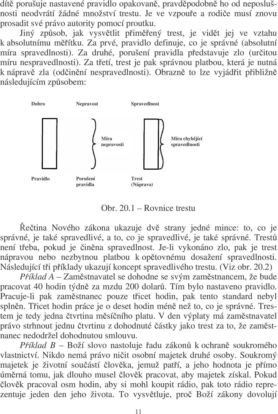 Za druhé, porušení pravidla pedstavuje zlo uritou míru nespravedlnosti). Za tetí, trest je pak správnou platbou, která je nutná k náprav zla odinní nespravedlnosti).