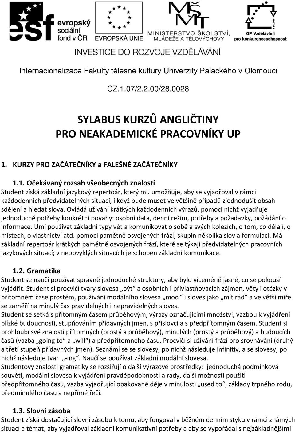 1. Očekávaný rozsah všeobecných znalostí Student získá základní jazykový repertoár, který mu umožňuje, aby se vyjadřoval v rámci každodenních předvídatelných situací, i když bude muset ve většině