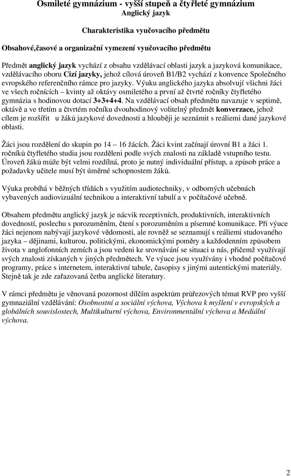 Výuku anglického jazyka absolvují všichni žáci ve všech ročnících kvinty až oktávy osmiletého a první až čtvrté ročníky čtyřletého gymnázia s hodinovou dotací 3+3+4+4.