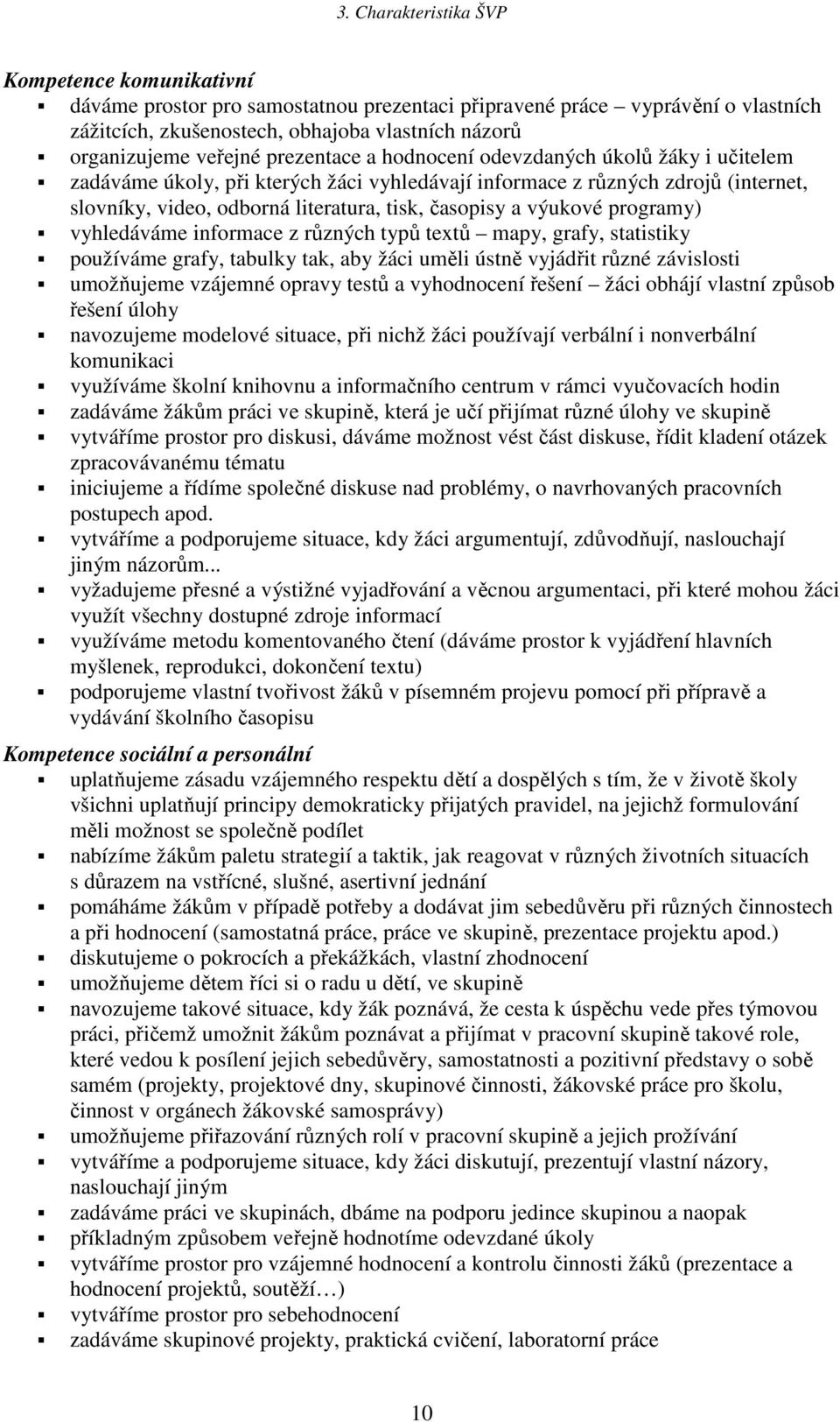 výukové programy) vyhledáváme informace z různých typů textů mapy, grafy, statistiky používáme grafy, tabulky tak, aby žáci uměli ústně vyjádřit různé závislosti umožňujeme vzájemné opravy testů a