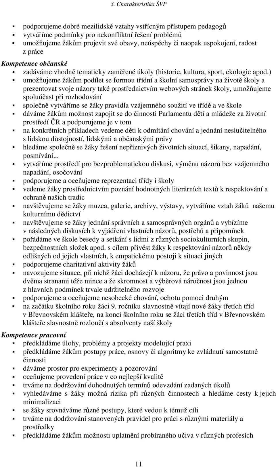 ) umožňujeme ům podílet se formou třídní a školní samosprávy na životě školy a prezentovat svoje názory také prostřednictvím webových stránek školy, umožňujeme spoluúčast při rozhodování společně