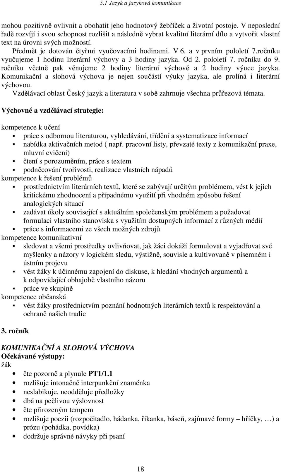 a v prvním pololetí 7.ročníku vyučujeme 1 hodinu literární výchovy a 3 hodiny jazyka. Od 2. pololetí 7. ročníku do 9. ročníku včetně pak věnujeme 2 hodiny literární výchově a 2 hodiny výuce jazyka.