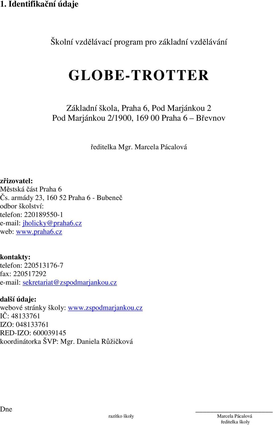 armády 23, 160 52 Praha 6 - Bubeneč odbor školství: telefon: 220189550-1 e-mail: jholicky@praha6.