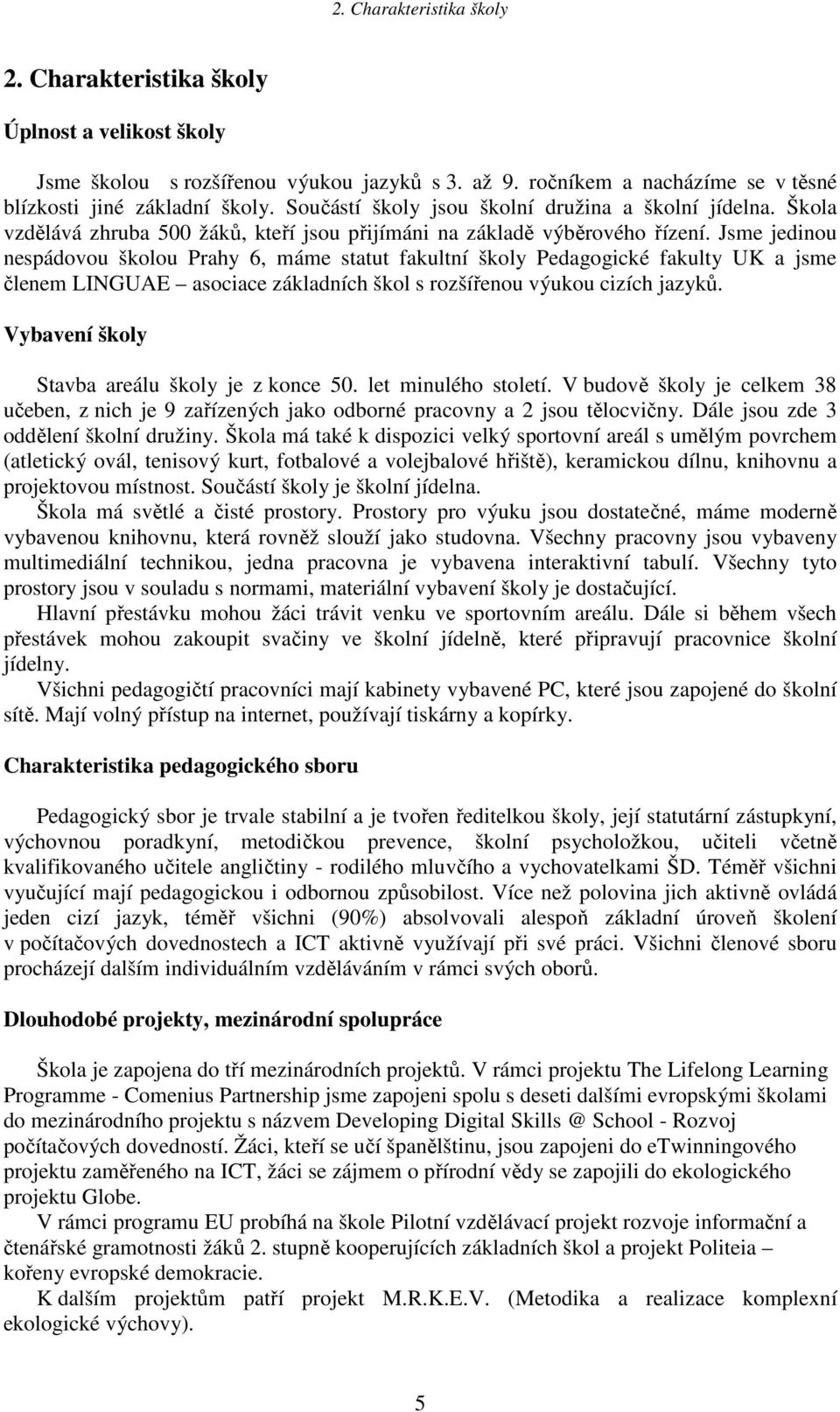 Jsme jedinou nespádovou školou Prahy 6, máme statut fakultní školy Pedagogické fakulty UK a jsme členem LINGUAE asociace základních škol s rozšířenou výukou cizích jazyků.