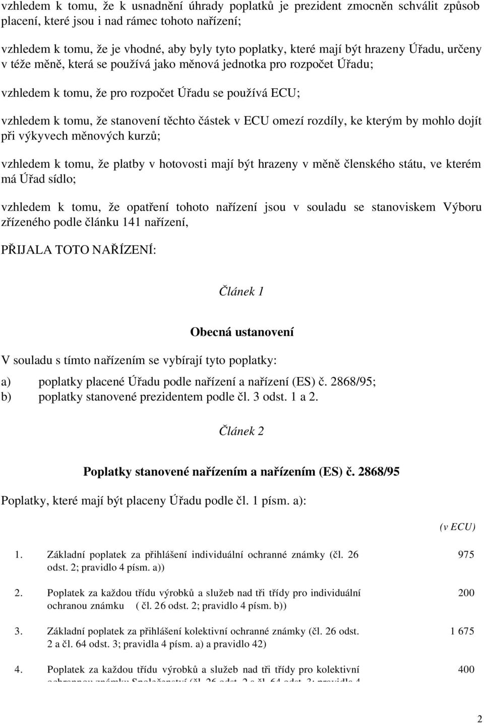 ECU omezí rozdíly, ke kterým by mohlo dojít při výkyvech měnových kurzů; vzhledem k tomu, že platby v hotovosti mají být hrazeny v měně členského státu, ve kterém má Úřad sídlo; vzhledem k tomu, že