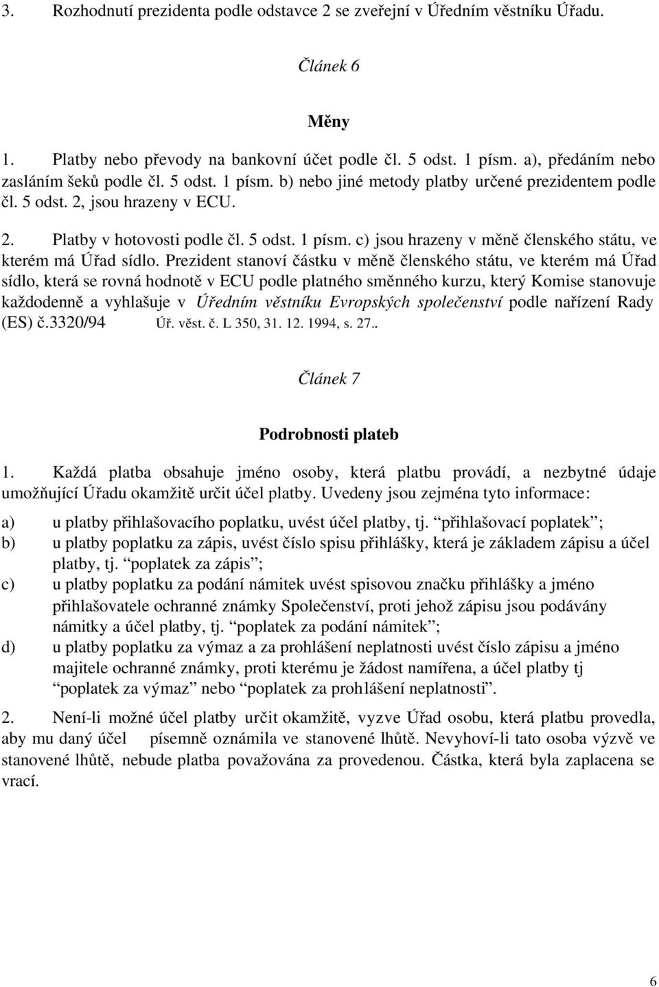 Prezident stanoví částku v měně členského státu, ve kterém má Úřad sídlo, která se rovná hodnotě v ECU podle platného směnného kurzu, který Komise stanovuje každodenně a vyhlašuje v Úředním věstníku