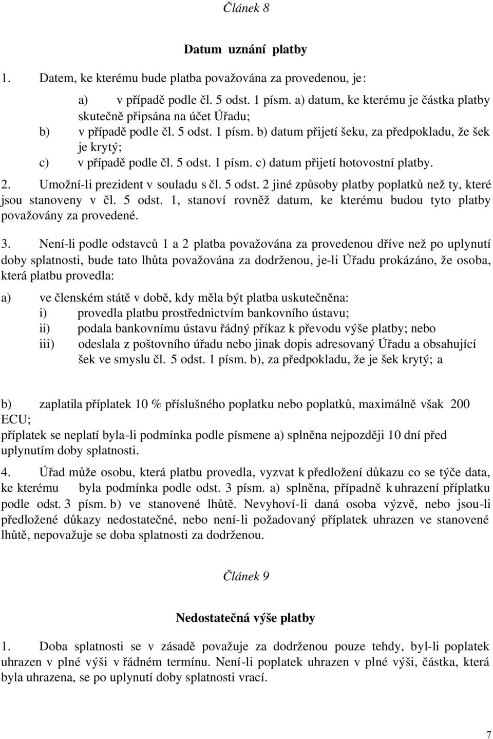 2. Umožní-li prezident v souladu s čl. 5 odst. 2 jiné způsoby platby poplatků než ty, které jsou stanoveny v čl. 5 odst. 1, stanoví rovněž datum, ke kterému budou tyto platby považovány za provedené.