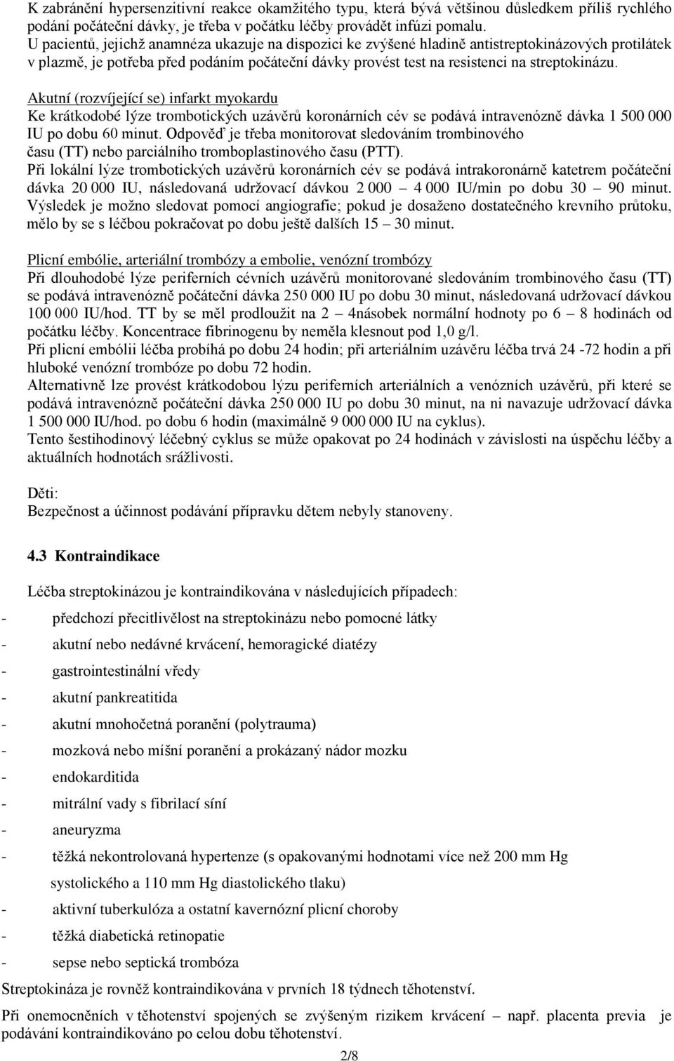 Akutní (rozvíjející se) infarkt myokardu Ke krátkodobé lýze trombotických uzávěrů koronárních cév se podává intravenózně dávka 1 500 000 IU po dobu 60 minut.