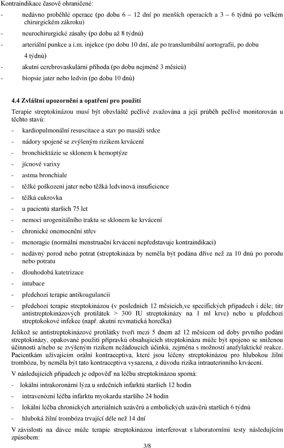 injekce (po dobu 10 dní, ale po translumbální aortografii, po dobu 4 týdnů) - akutní cerebrovaskulární příhoda (po dobu nejméně 3 měsíců) - biopsie jater nebo ledvin (po dobu 10 dnů) 4.