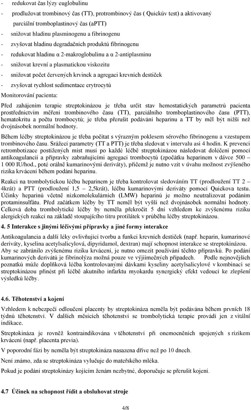 krevních destiček - zvyšovat rychlost sedimentace erytrocytů Monitorování pacienta: Před zahájením terapie streptokinázou je třeba určit stav hemostatických parametrů pacienta prostřednictvím měření