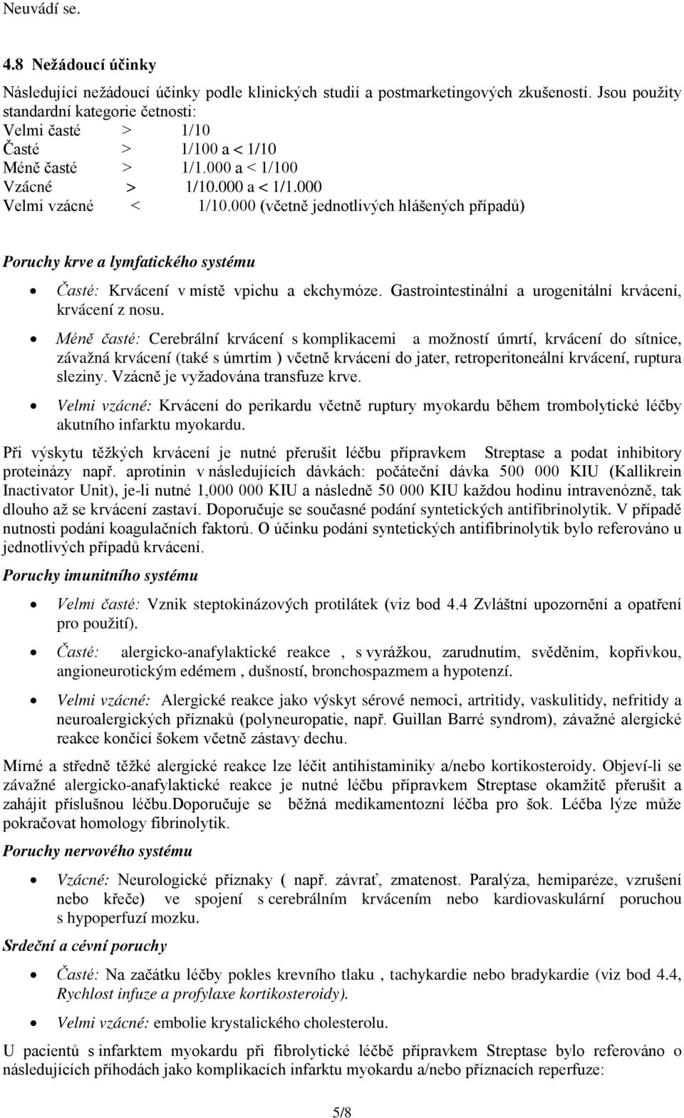 000 (včetně jednotlivých hlášených případů) Poruchy krve a lymfatického systému Časté: Krvácení v místě vpichu a ekchymóze. Gastrointestinální a urogenitální krvácení, krvácení z nosu.