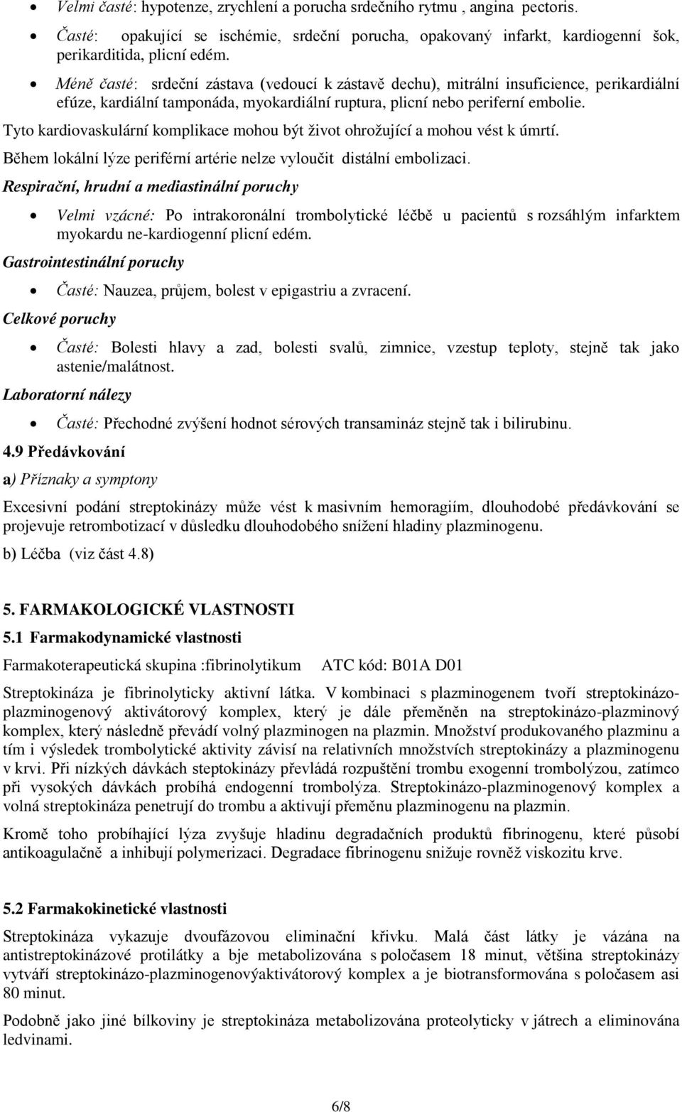 Tyto kardiovaskulární komplikace mohou být život ohrožující a mohou vést k úmrtí. Během lokální lýze periférní artérie nelze vyloučit distální embolizaci.