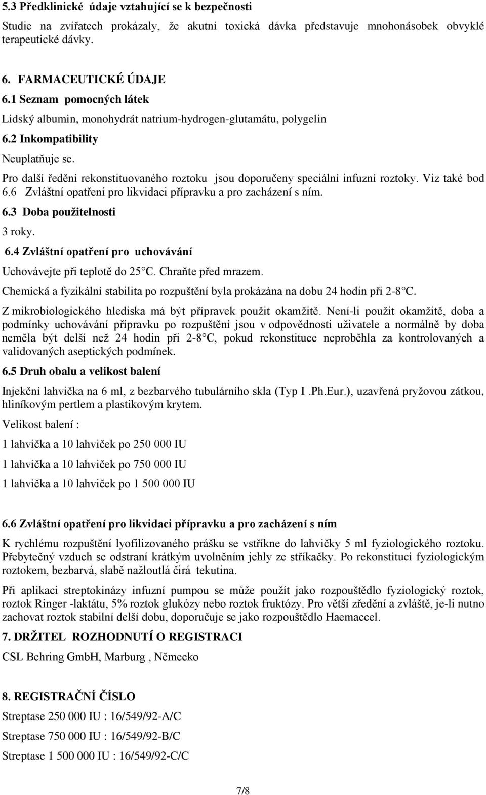 Pro další ředění rekonstituovaného roztoku jsou doporučeny speciální infuzní roztoky. Viz také bod 6.6 Zvláštní opatření pro likvidaci přípravku a pro zacházení s ním. 6.3 Doba použitelnosti 3 roky.