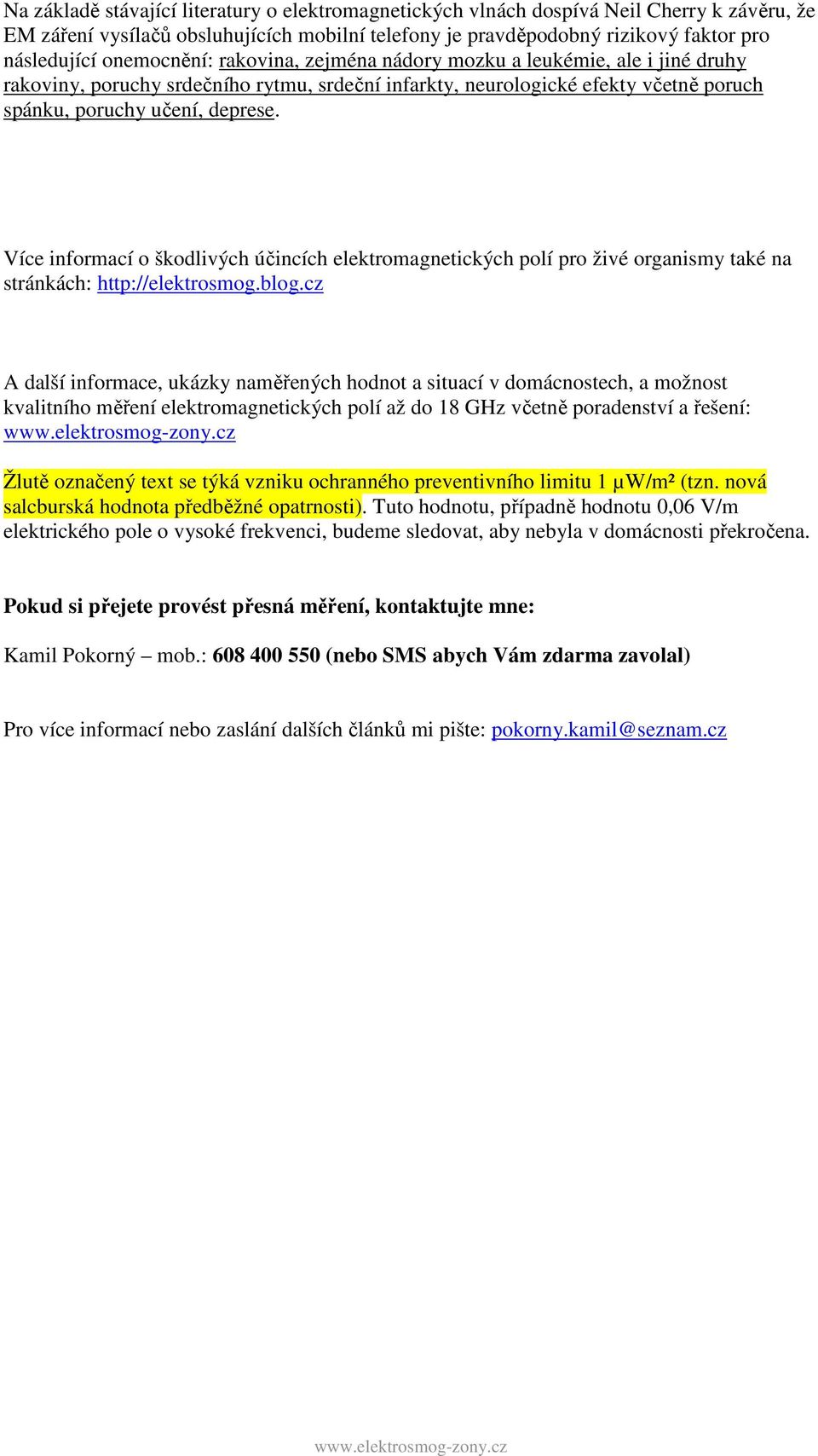 Více informací o škodlivých účincích elektromagnetických polí pro živé organismy také na stránkách: http://elektrosmog.blog.