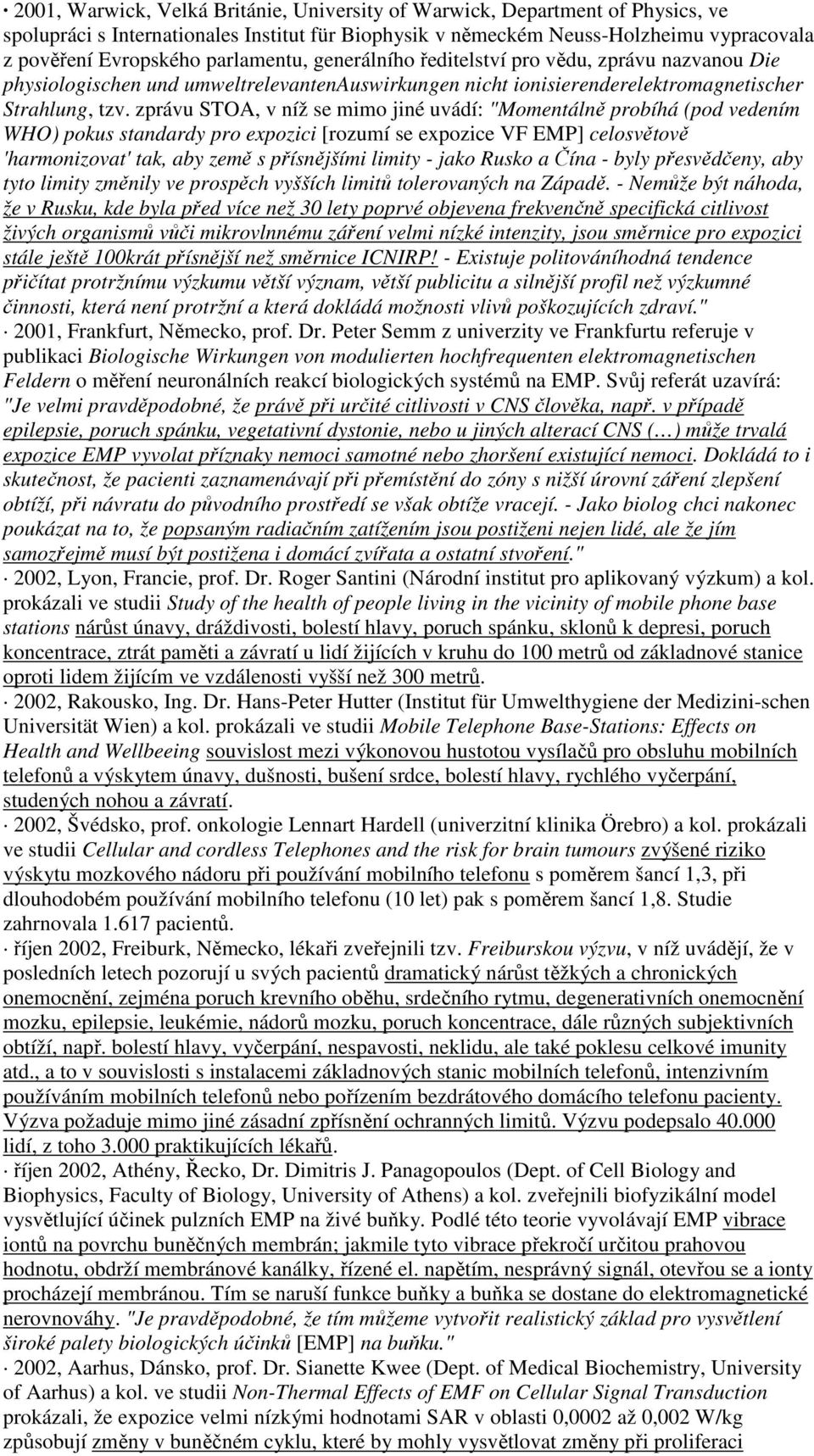 zprávu STOA, v níž se mimo jiné uvádí: "Momentálně probíhá (pod vedením WHO) pokus standardy pro expozici [rozumí se expozice VF EMP] celosvětově 'harmonizovat' tak, aby země s přísnějšími limity -