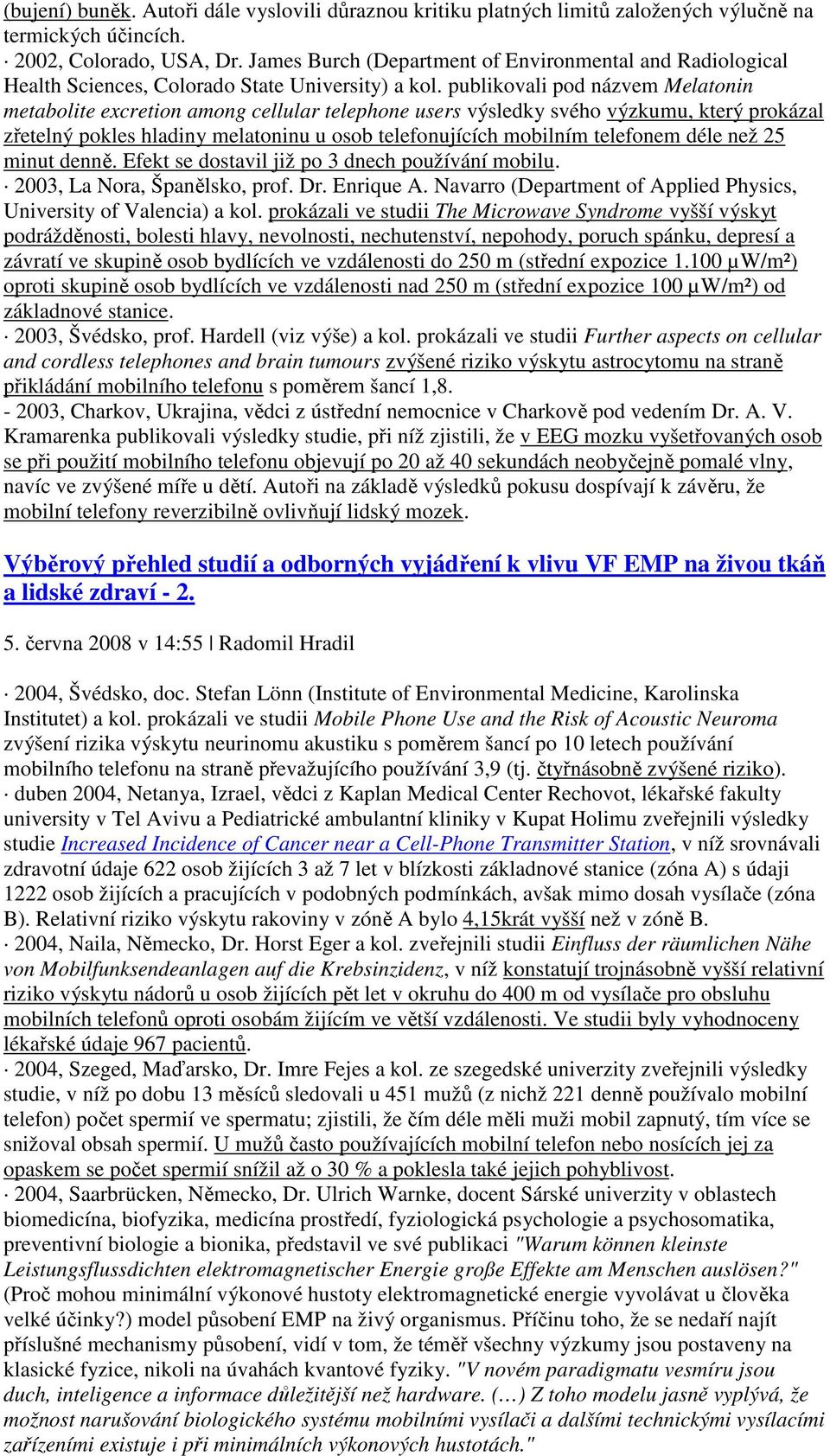 publikovali pod názvem Melatonin metabolite excretion among cellular telephone users výsledky svého výzkumu, který prokázal zřetelný pokles hladiny melatoninu u osob telefonujících mobilním telefonem