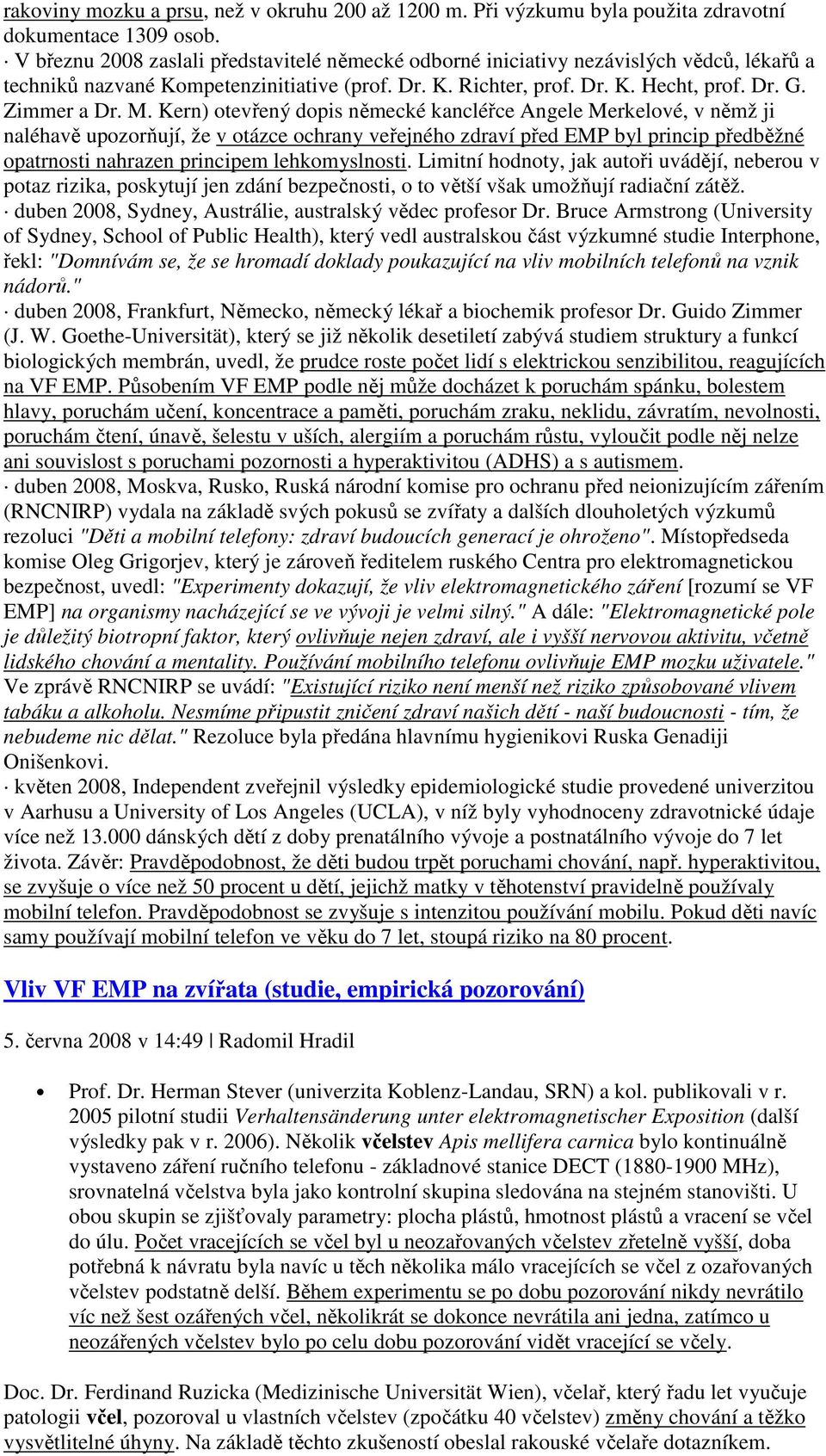 Kern) otevřený dopis německé kancléřce Angele Merkelové, v němž ji naléhavě upozorňují, že v otázce ochrany veřejného zdraví před EMP byl princip předběžné opatrnosti nahrazen principem