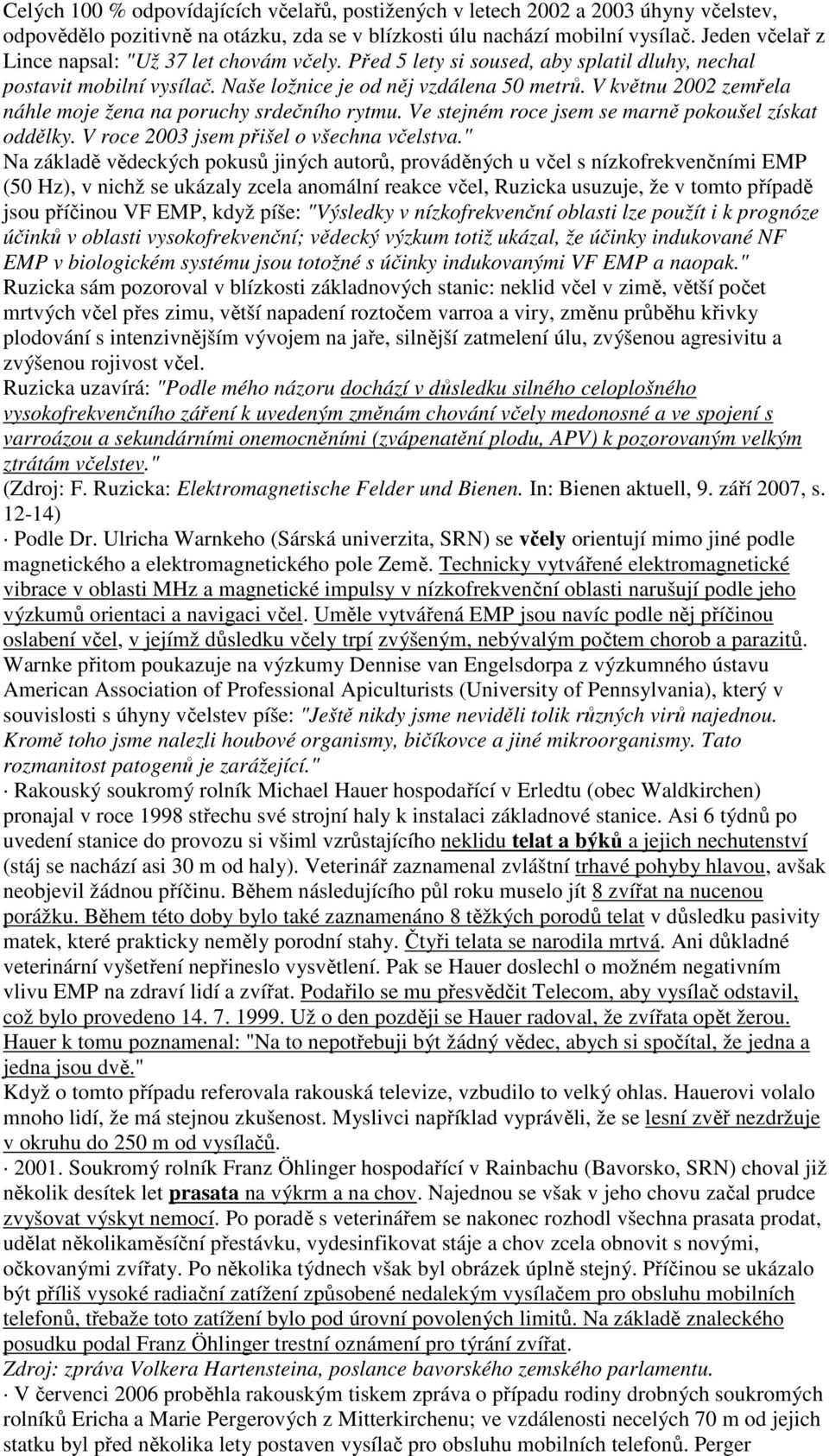 V květnu 2002 zemřela náhle moje žena na poruchy srdečního rytmu. Ve stejném roce jsem se marně pokoušel získat oddělky. V roce 2003 jsem přišel o všechna včelstva.