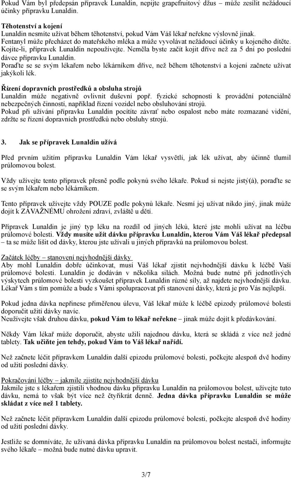 Fentanyl může přecházet do mateřského mléka a může vyvolávat nežádoucí účinky u kojeného dítěte. Kojíte-li, přípravek Lunaldin nepoužívejte.