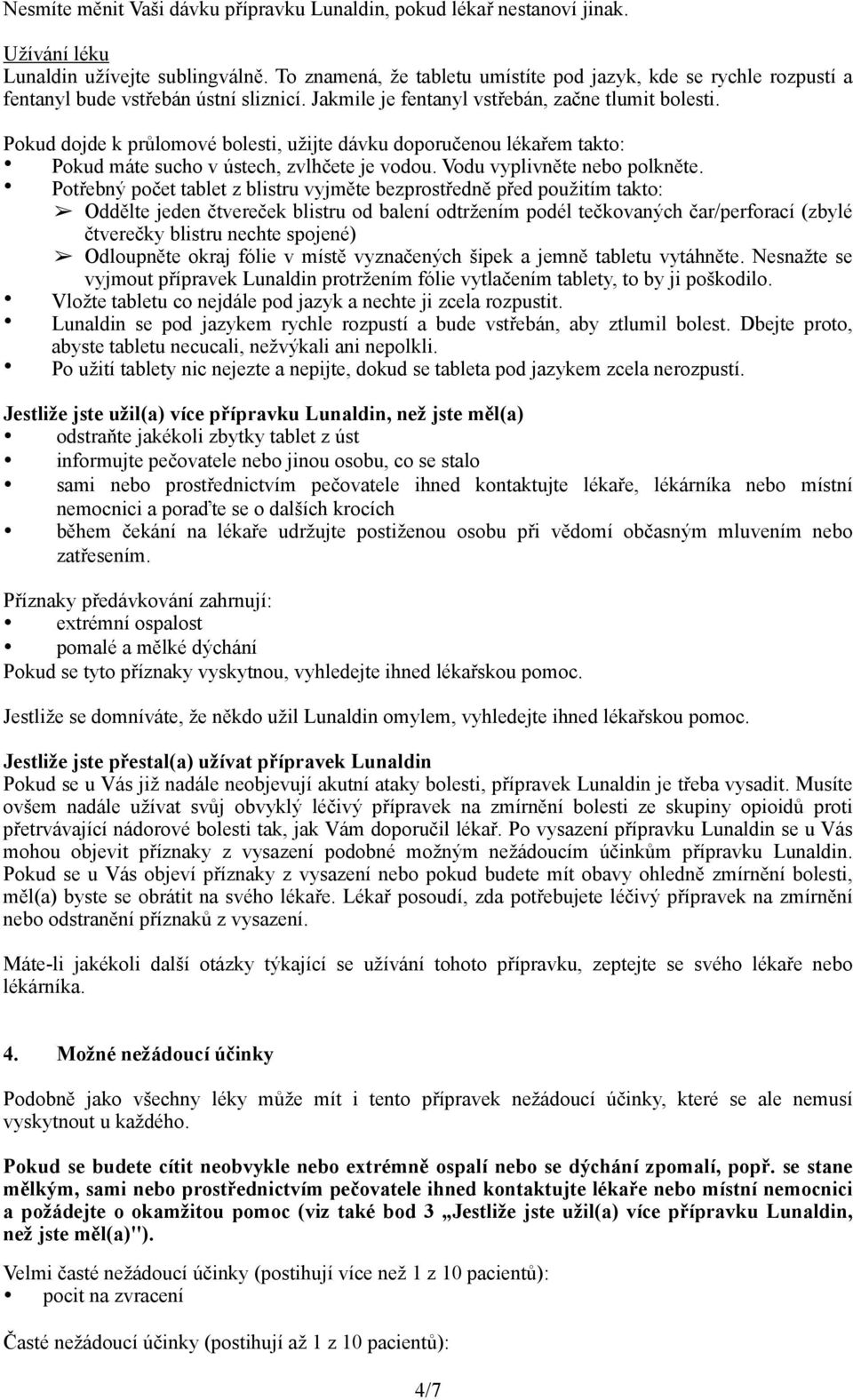 Pokud dojde k průlomové bolesti, užijte dávku doporučenou lékařem takto: Pokud máte sucho v ústech, zvlhčete je vodou. Vodu vyplivněte nebo polkněte.