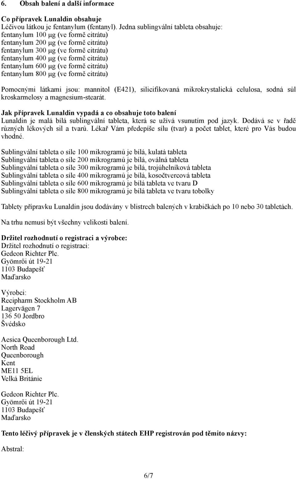 µg (ve formě citrátu) fentanylum 800 µg (ve formě citrátu) Pomocnými látkami jsou: mannitol (E421), silicifikovaná mikrokrystalická celulosa, sodná sůl kroskarmelosy a magnesium-stearát.