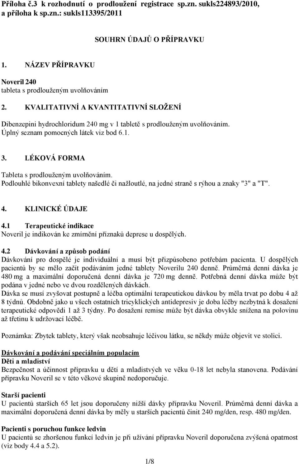 Úplný seznam pomocných látek viz bod 6.1. 3. LÉKOVÁ FORMA Tableta s prodlouženým uvolňováním. Podlouhlé bikonvexní tablety našedlé či nažloutlé, na jedné straně s rýhou a znaky "3" a "T". 4.