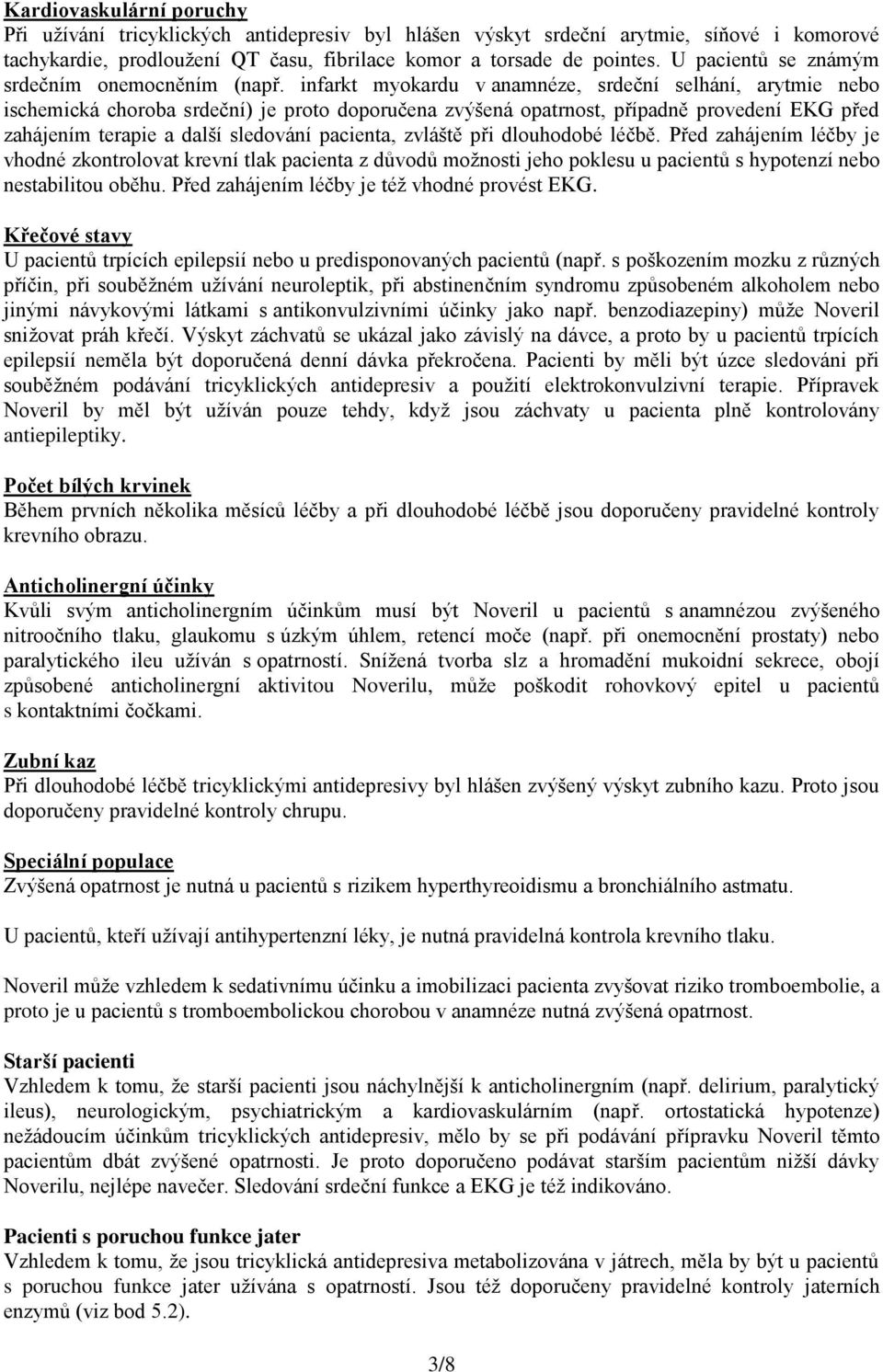 infarkt myokardu v anamnéze, srdeční selhání, arytmie nebo ischemická choroba srdeční) je proto doporučena zvýšená opatrnost, případně provedení EKG před zahájením terapie a další sledování pacienta,