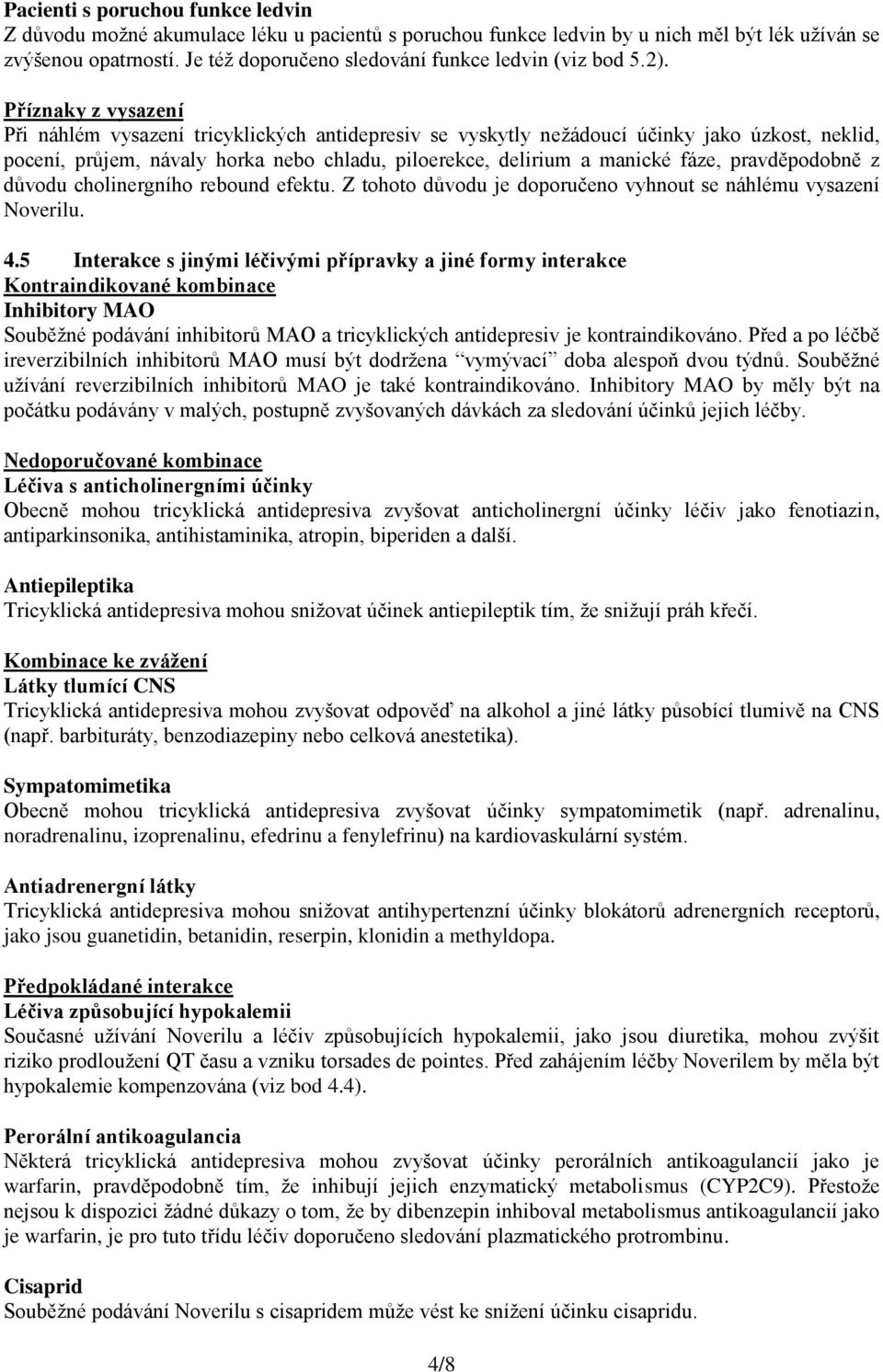 Příznaky z vysazení Při náhlém vysazení tricyklických antidepresiv se vyskytly nežádoucí účinky jako úzkost, neklid, pocení, průjem, návaly horka nebo chladu, piloerekce, delirium a manické fáze,