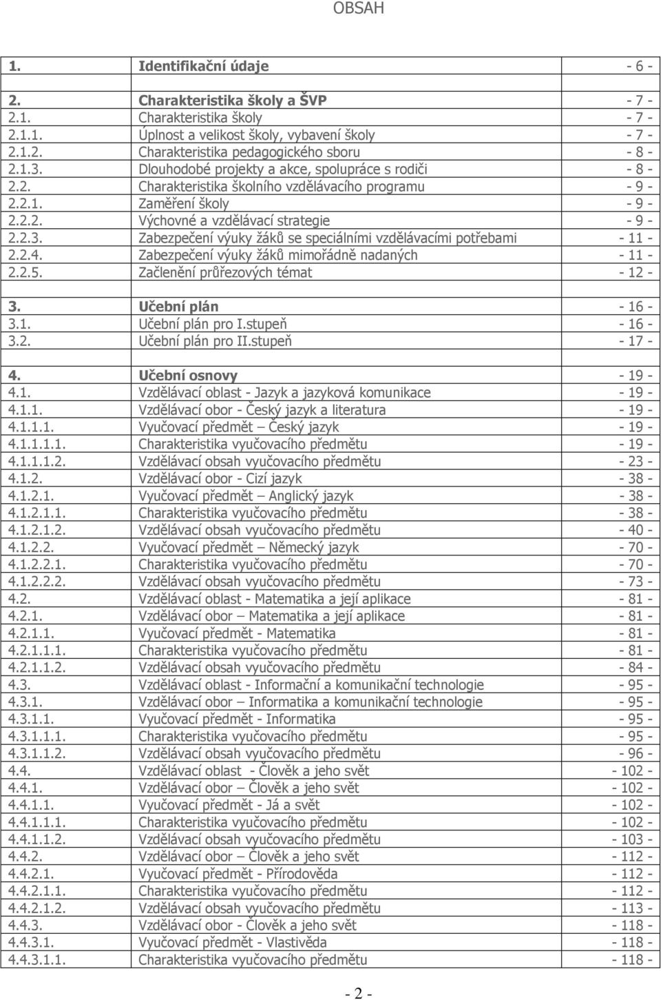 2.4. Zabezpečení výuky žáků mimořádně nadaných - 11-2.2.5. Začlenění průřezových témat - 12-3. Učební plán - 16-3.1. Učební plán pro I.stupeň - 16-3.2. Učební plán pro II.stupeň - 17-4.