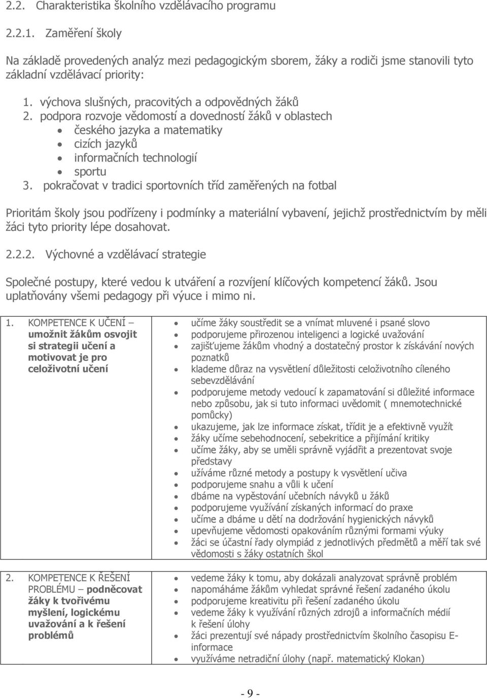 pokračovat v tradici sportovních tříd zaměřených na fotbal Prioritám školy jsou podřízeny i podmínky a materiální vybavení, jejichž prostřednictvím by měli žáci tyto priority lépe dosahovat. 2.