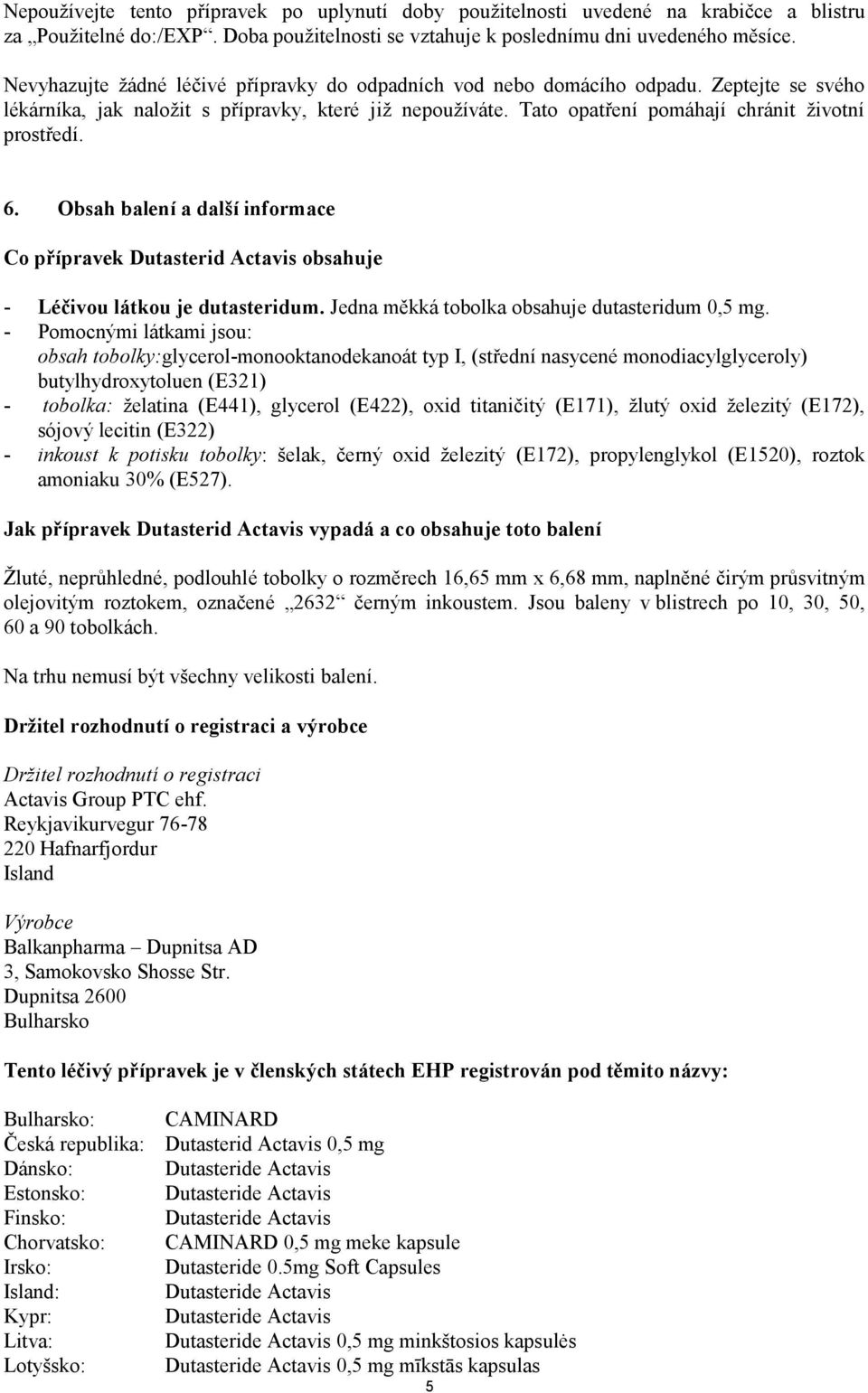 6. Obsah balení a další informace Co přípravek Dutasterid Actavis obsahuje - Léčivou látkou je dutasteridum. Jedna měkká tobolka obsahuje dutasteridum 0,5 mg.