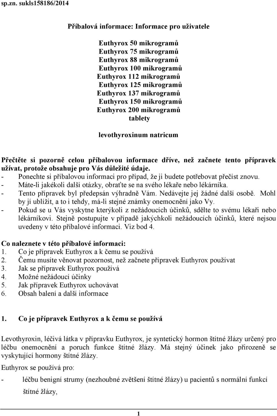 mikrogramů Euthyrox 137 mikrogramů Euthyrox 150 mikrogramů Euthyrox 200 mikrogramů tablety levothyroxinum natricum Přečtěte si pozorně celou příbalovou informace dříve, než začnete tento přípravek