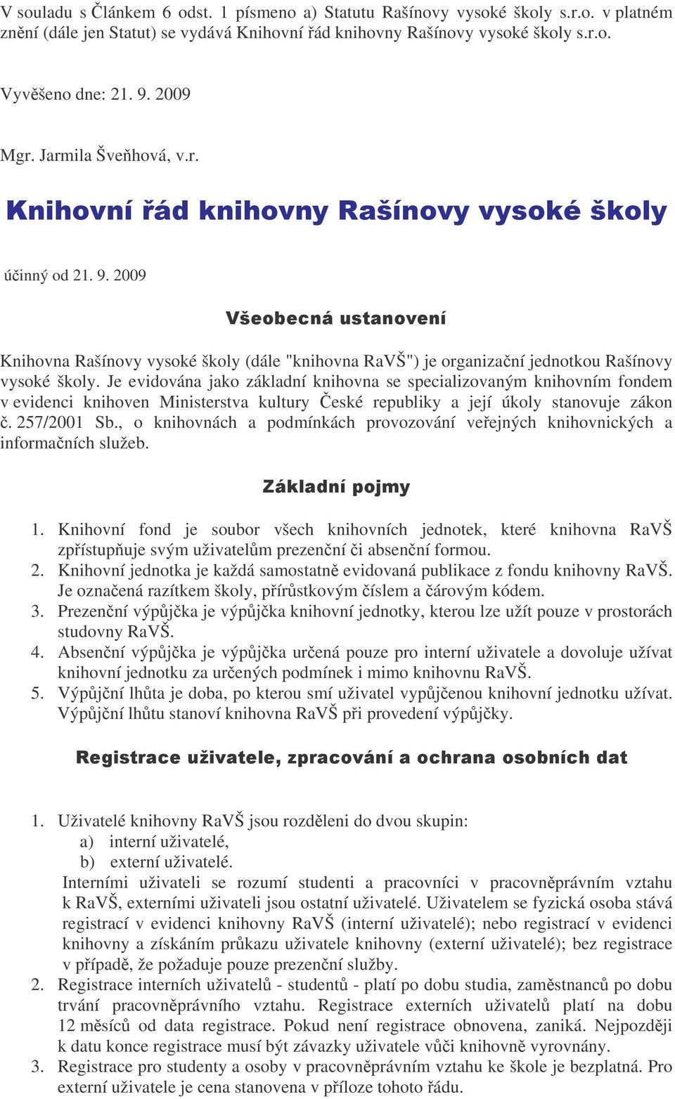 Je evidována jako základní knihovna se specializovaným knihovním fondem v evidenci knihoven Ministerstva kultury eské republiky a její úkoly stanovuje zákon. 257/2001 Sb.