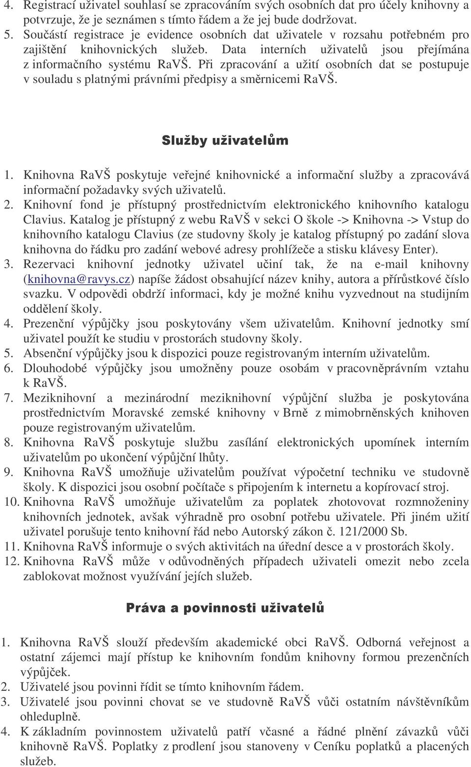 Pi zpracování a užití osobních dat se postupuje v souladu s platnými právními pedpisy a smrnicemi RaVŠ. # $ 1.