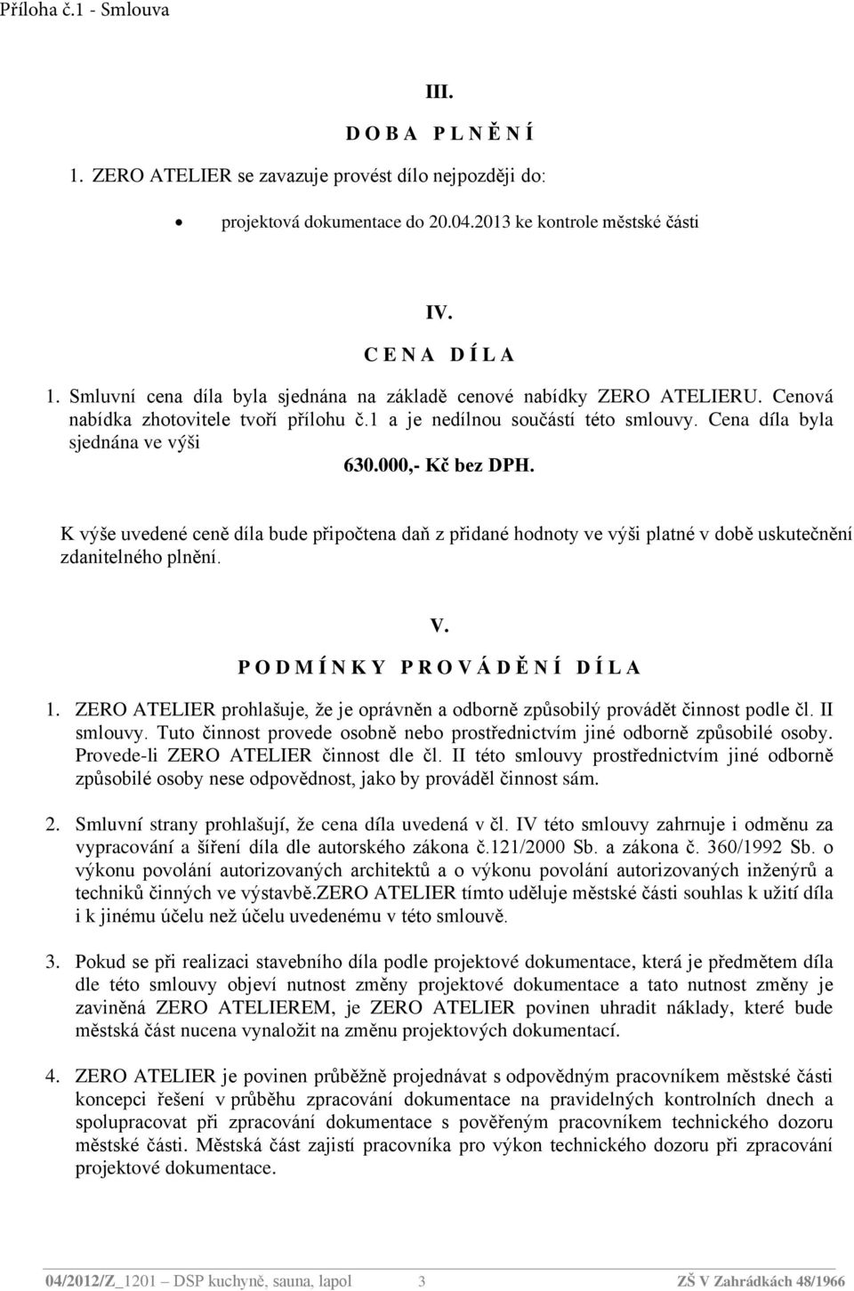 000,- Kč bez DPH. K výše uvedené ceně díla bude připočtena daň z přidané hodnoty ve výši platné v době uskutečnění zdanitelného plnění. V. P O D M Í N K Y P R O V Á D Ě N Í D Í L A 1.