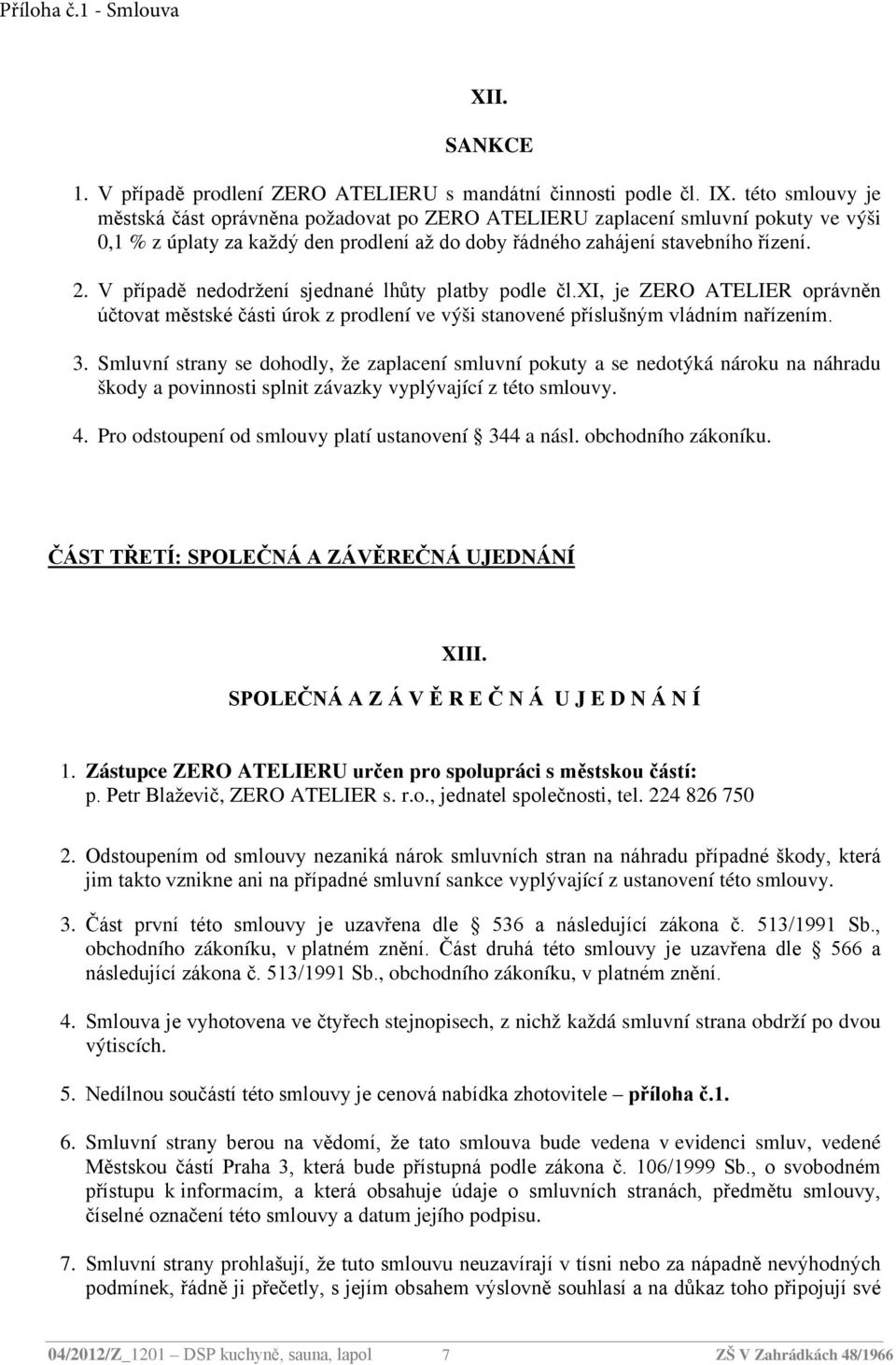 V případě nedodržení sjednané lhůty platby podle čl.xi, je ZERO ATELIER oprávněn účtovat městské části úrok z prodlení ve výši stanovené příslušným vládním nařízením. 3.