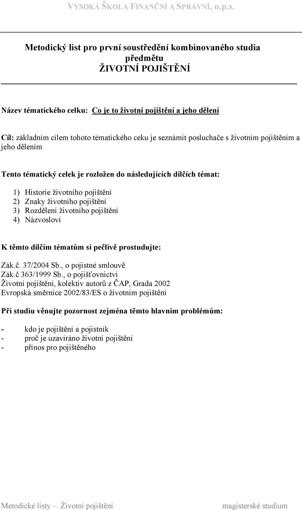 životního pojištění 3) Rozdělení životního pojištění 4) Názvosloví Zák.č. 37/2004 Sb., o pojistné smlouvě Zák.č 363/1999 Sb.