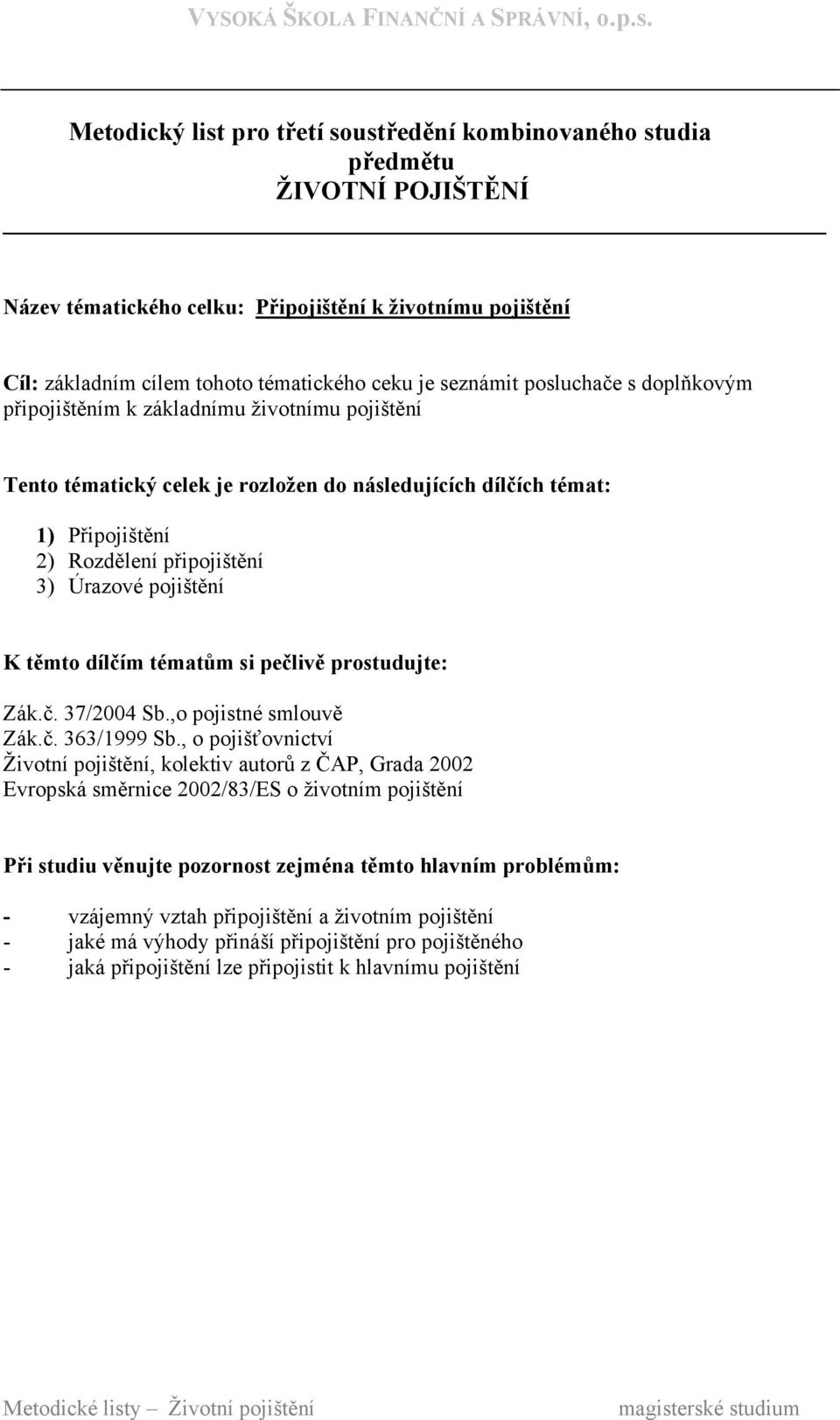 připojištění 3) Úrazové pojištění Zák.č. 37/2004 Sb.