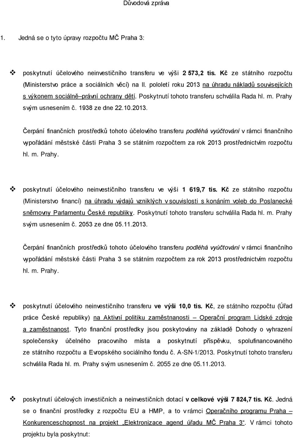 na úhradu nákladů souvisejících s výkonem sociálně právní ochrany dětí. Poskytnutí tohoto transferu schválila Rada hl. m. Prahy svým usnesením č. 1938 ze dne 22.10.2013.