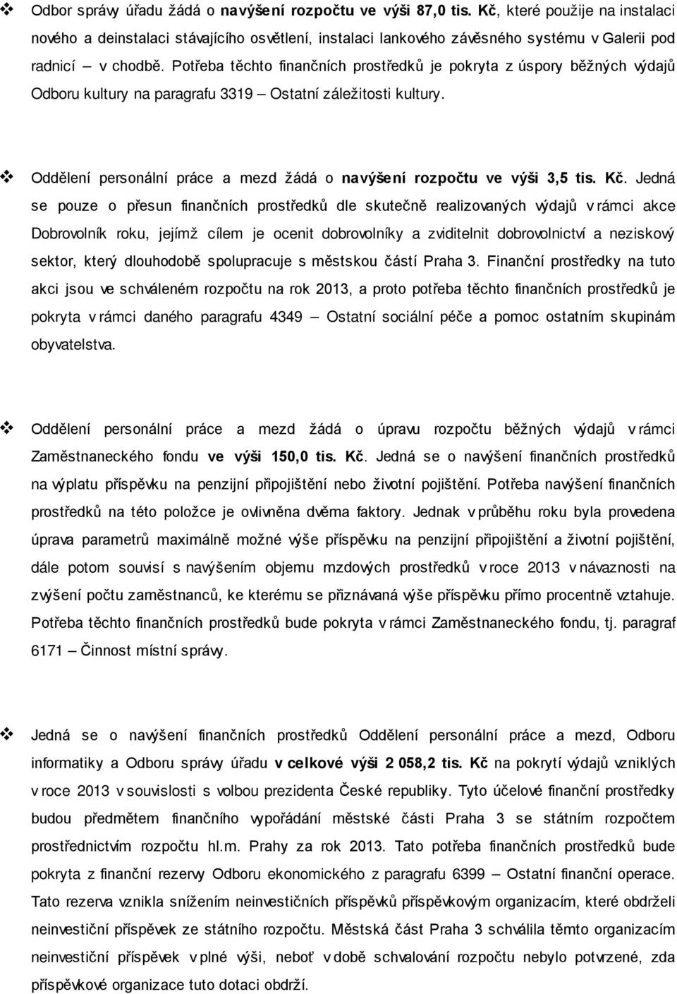 Potřeba těchto finančních prostředků je pokryta z úspory běžných výdajů Odboru kultury na paragrafu 3319 Ostatní záležitosti kultury.