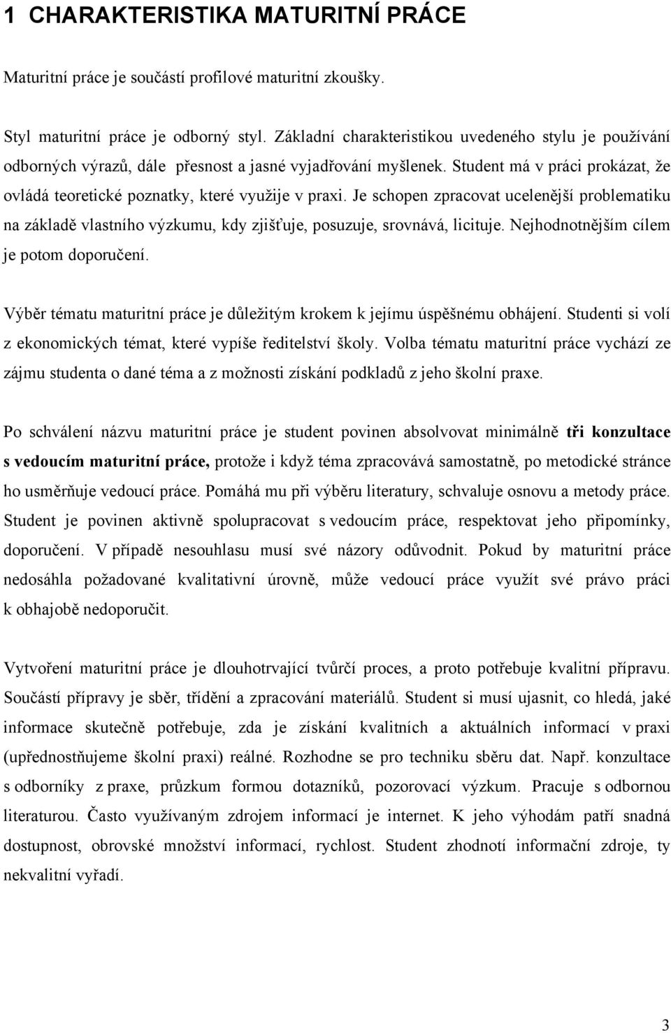 Je schopen zpracovat ucelenější problematiku na základě vlastního výzkumu, kdy zjišťuje, posuzuje, srovnává, licituje. Nejhodnotnějším cílem je potom doporučení.