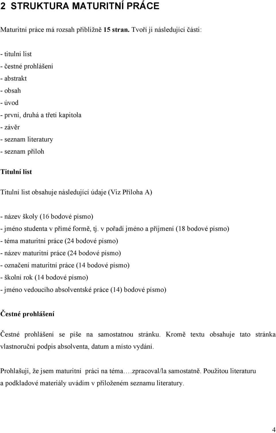 následující údaje (Viz Příloha A) - název školy (16 bodové písmo) - jméno studenta v přímé formě, tj.