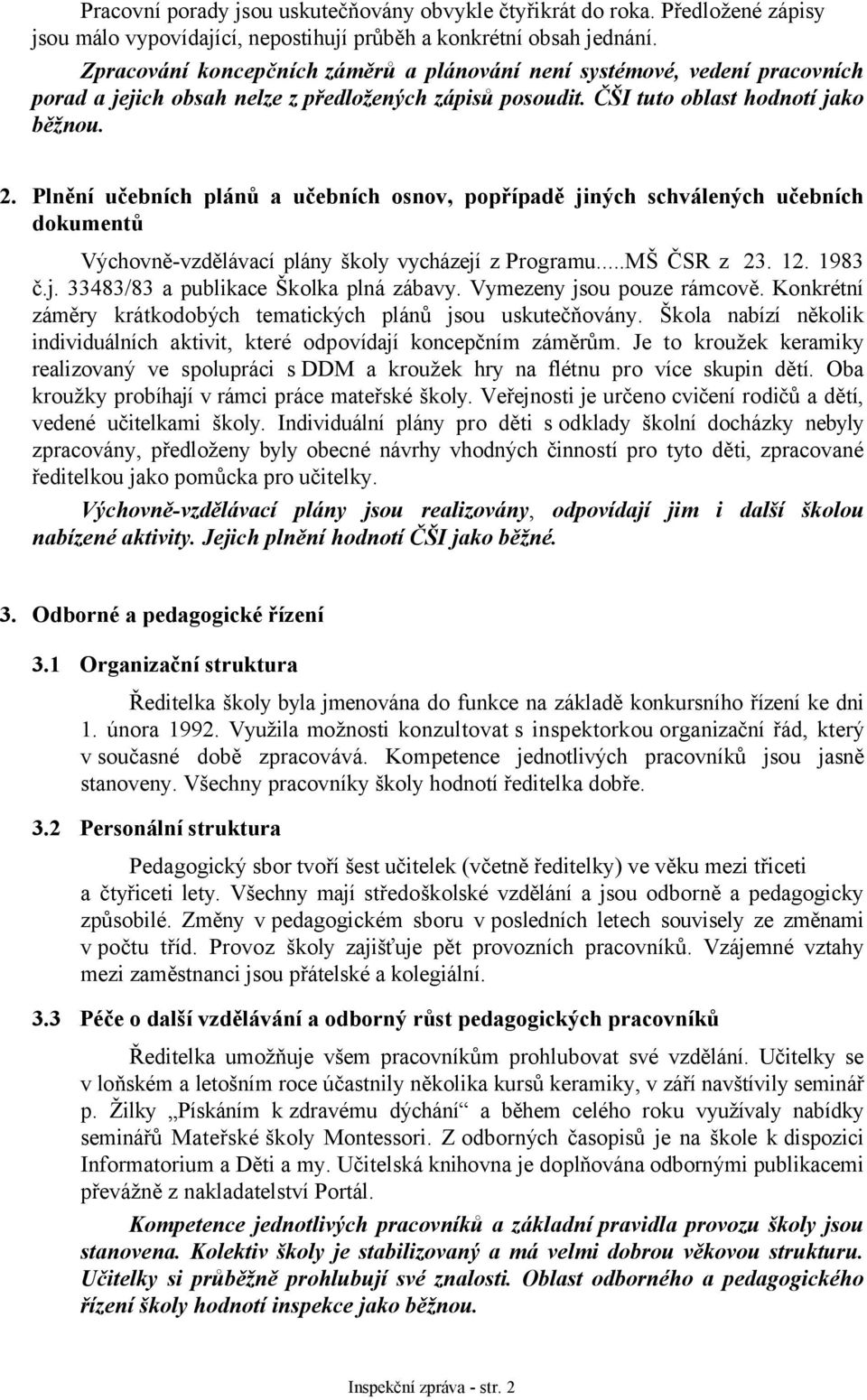 Plnění učebních plánů a učebních osnov, popřípadě jiných schválených učebních dokumentů Výchovně-vzdělávací plány školy vycházejí z Programu...MŠ ČSR z 23. 12. 1983 č.j. 33483/83 a publikace Školka plná zábavy.