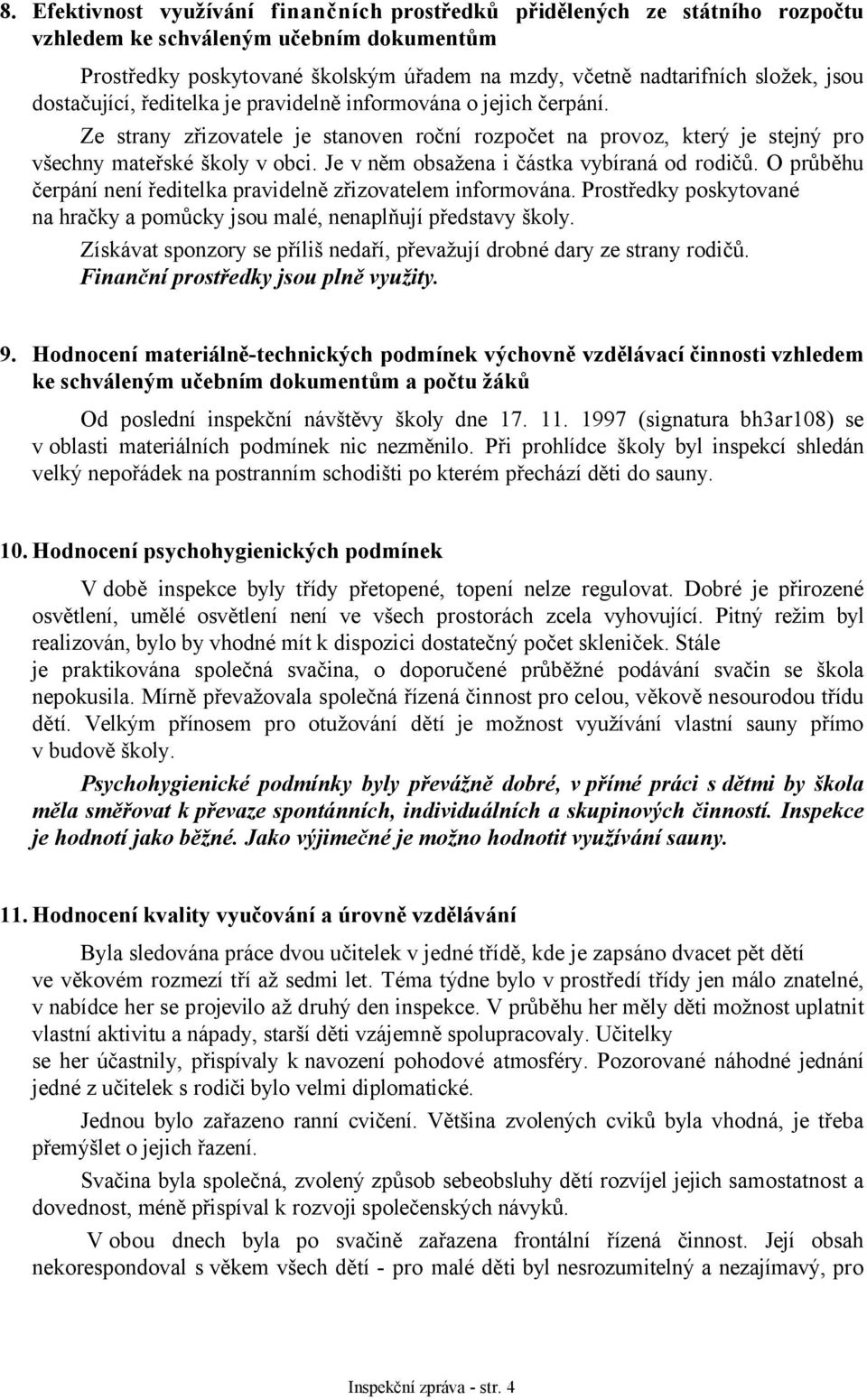 Je v něm obsažena i částka vybíraná od rodičů. O průběhu čerpání není ředitelka pravidelně zřizovatelem informována. Prostředky poskytované na hračky a pomůcky jsou malé, nenaplňují představy školy.